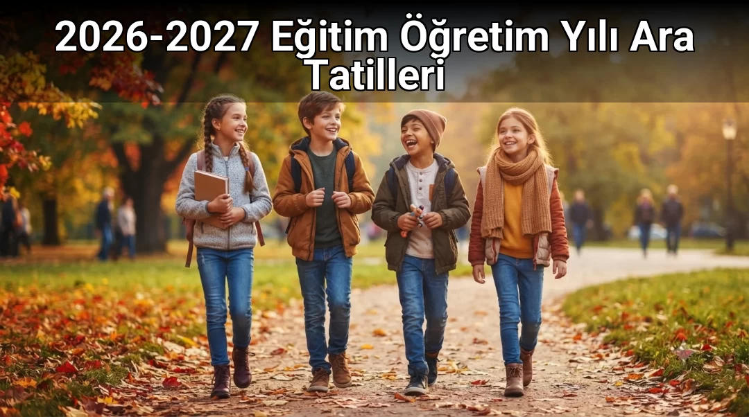 2026-2027 Eğitim Öğretim Yılı Ara Tatilleri